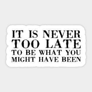 It Is Never Too Late To Be What You Might Have Been black Sticker